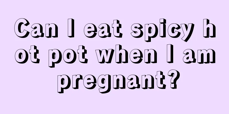 Can I eat spicy hot pot when I am pregnant?