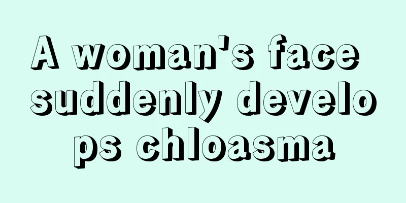 A woman's face suddenly develops chloasma