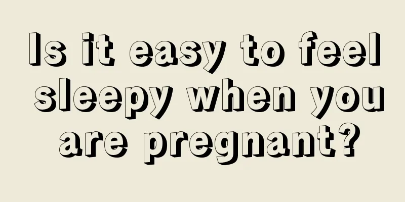 Is it easy to feel sleepy when you are pregnant?