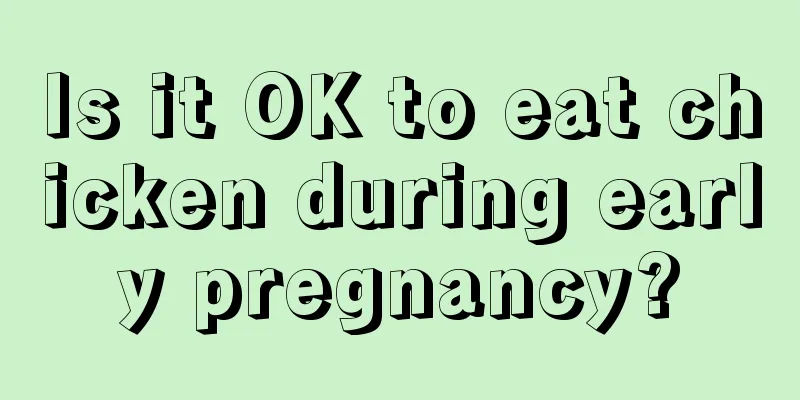 Is it OK to eat chicken during early pregnancy?