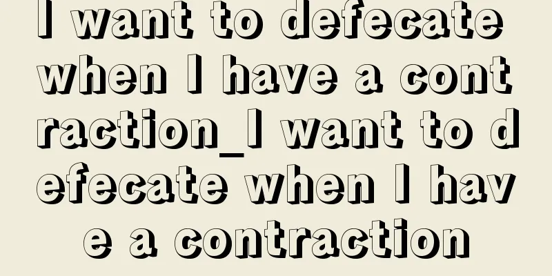 I want to defecate when I have a contraction_I want to defecate when I have a contraction