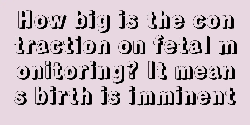 How big is the contraction on fetal monitoring? It means birth is imminent