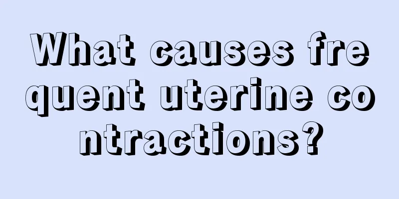 What causes frequent uterine contractions?