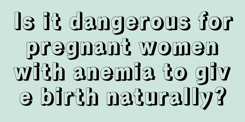 Is it dangerous for pregnant women with anemia to give birth naturally?