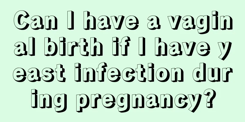 Can I have a vaginal birth if I have yeast infection during pregnancy?