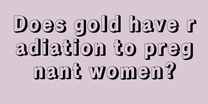 Does gold have radiation to pregnant women?