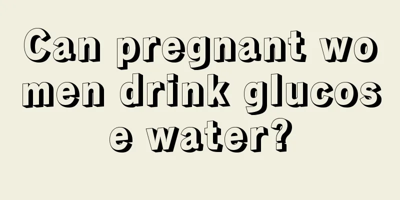 Can pregnant women drink glucose water?