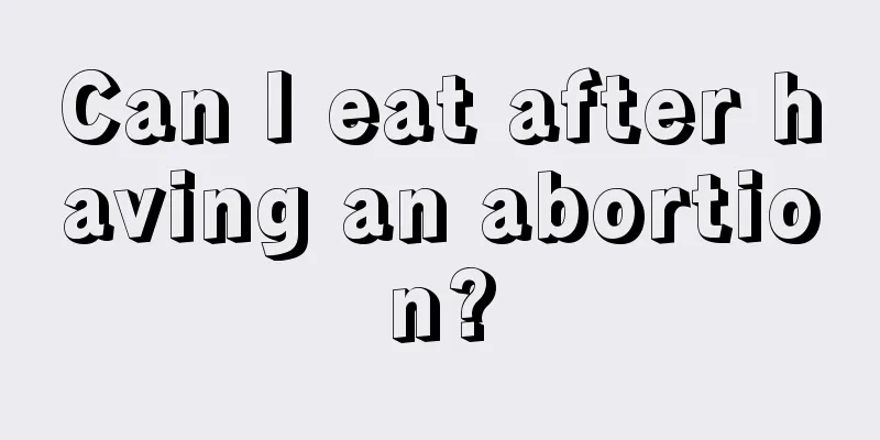 Can I eat after having an abortion?