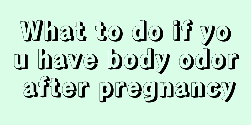 What to do if you have body odor after pregnancy