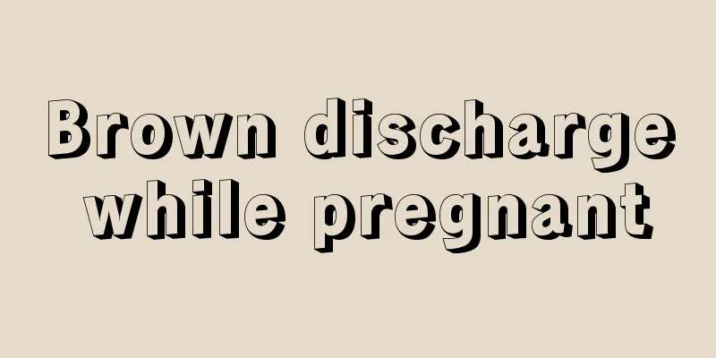 Brown discharge while pregnant