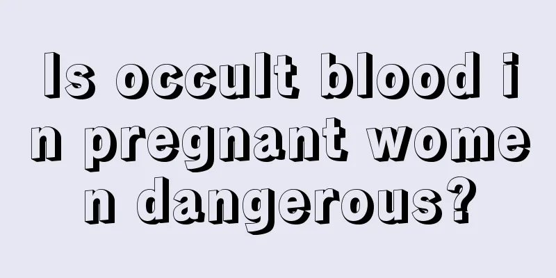 Is occult blood in pregnant women dangerous?