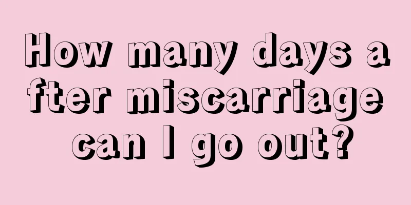 How many days after miscarriage can I go out?