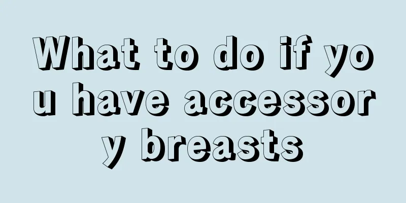 What to do if you have accessory breasts