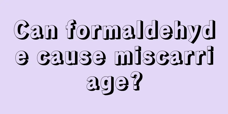 Can formaldehyde cause miscarriage?