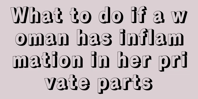 What to do if a woman has inflammation in her private parts