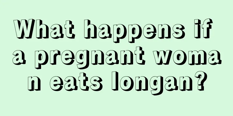 What happens if a pregnant woman eats longan?