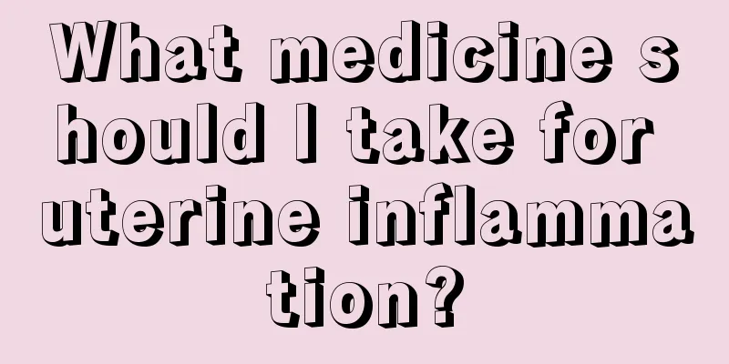 What medicine should I take for uterine inflammation?