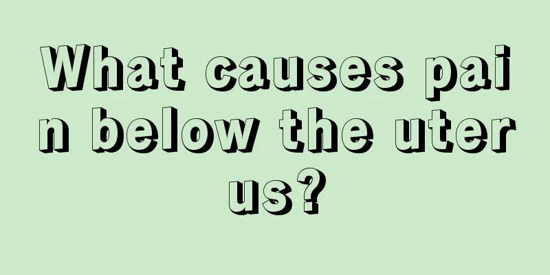 What causes pain below the uterus?