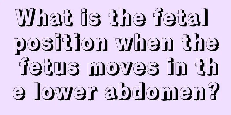 What is the fetal position when the fetus moves in the lower abdomen?