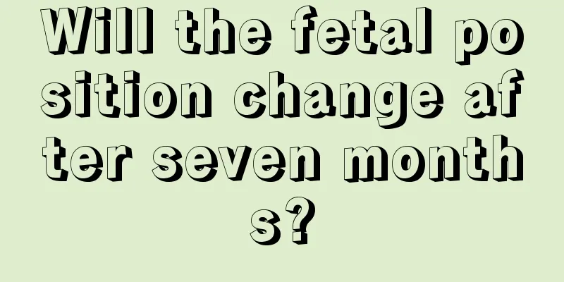 Will the fetal position change after seven months?