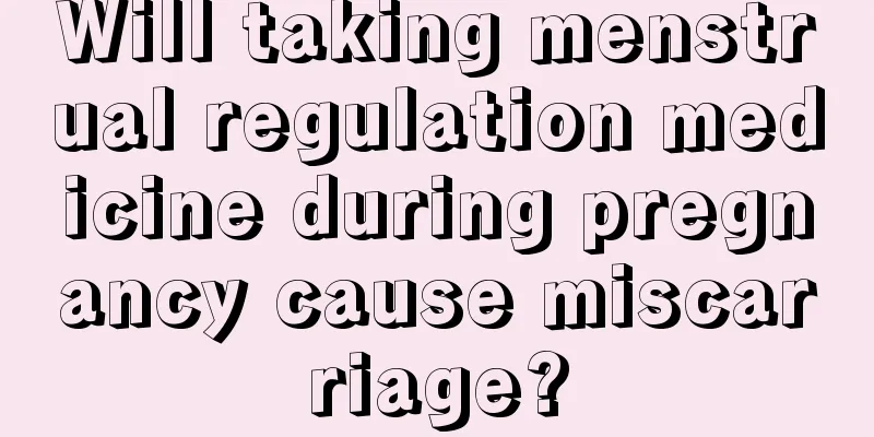 Will taking menstrual regulation medicine during pregnancy cause miscarriage?