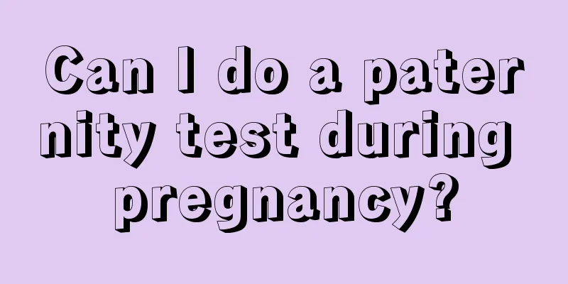 Can I do a paternity test during pregnancy?