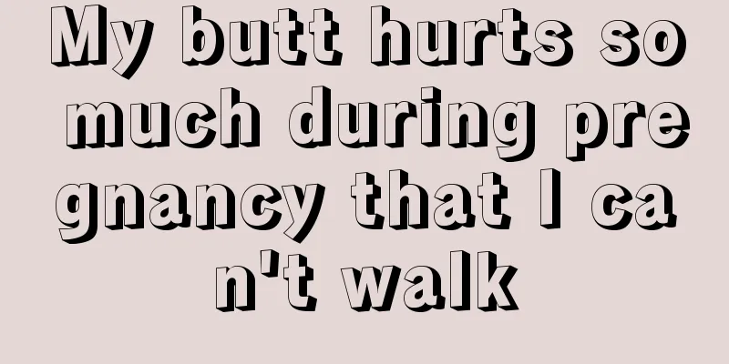 My butt hurts so much during pregnancy that I can't walk