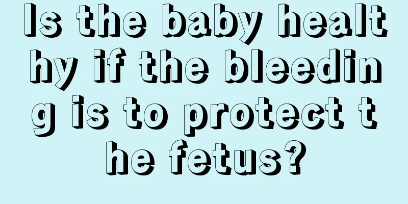 Is the baby healthy if the bleeding is to protect the fetus?