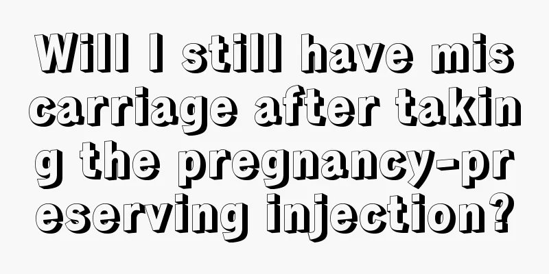 Will I still have miscarriage after taking the pregnancy-preserving injection?