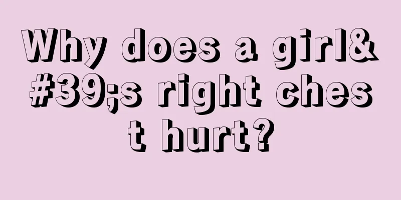 Why does a girl's right chest hurt?