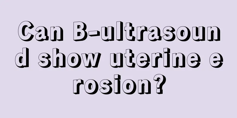 Can B-ultrasound show uterine erosion?