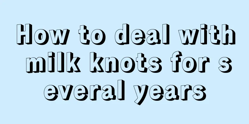 How to deal with milk knots for several years