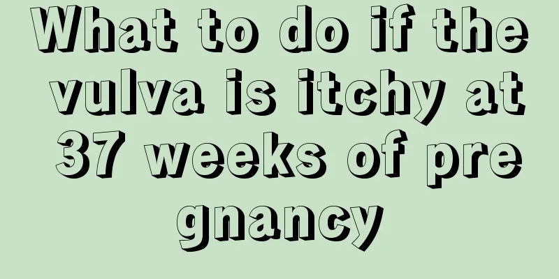 What to do if the vulva is itchy at 37 weeks of pregnancy