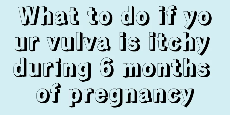 What to do if your vulva is itchy during 6 months of pregnancy