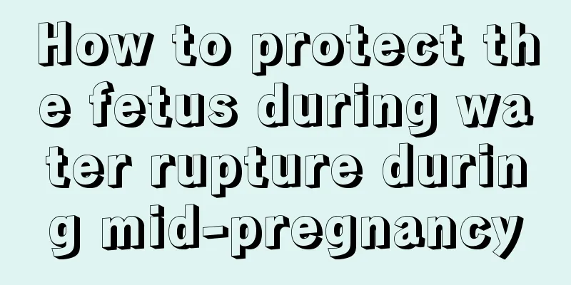 How to protect the fetus during water rupture during mid-pregnancy