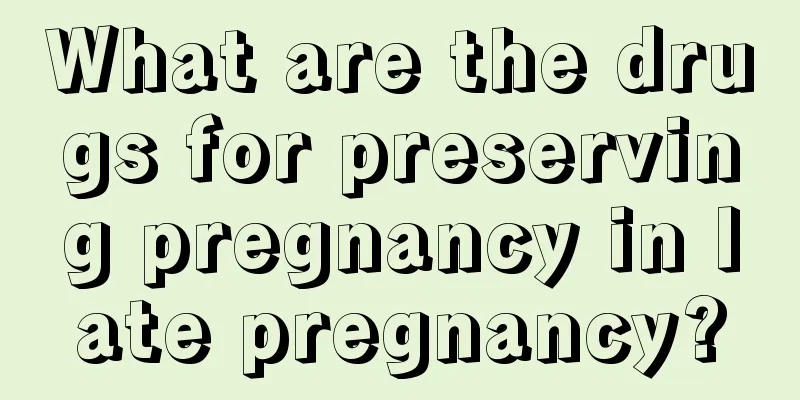 What are the drugs for preserving pregnancy in late pregnancy?