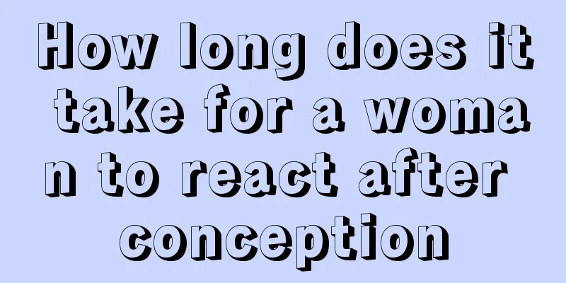 How long does it take for a woman to react after conception