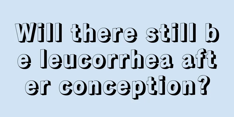 Will there still be leucorrhea after conception?