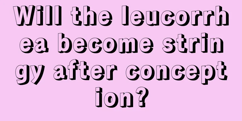 Will the leucorrhea become stringy after conception?