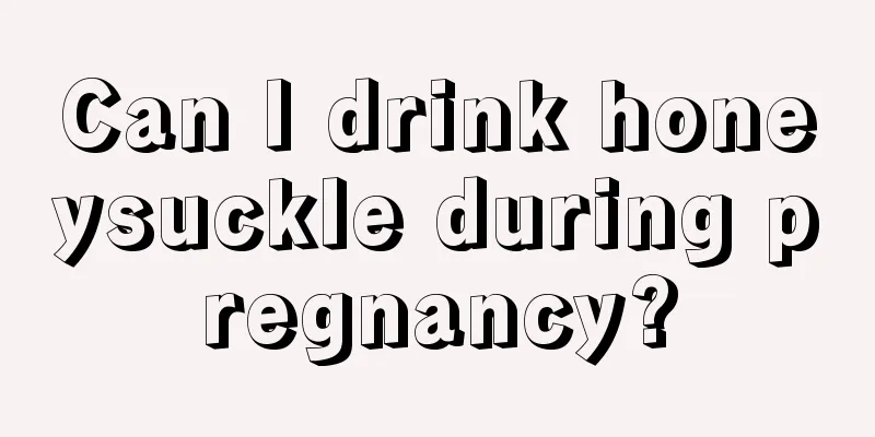 Can I drink honeysuckle during pregnancy?