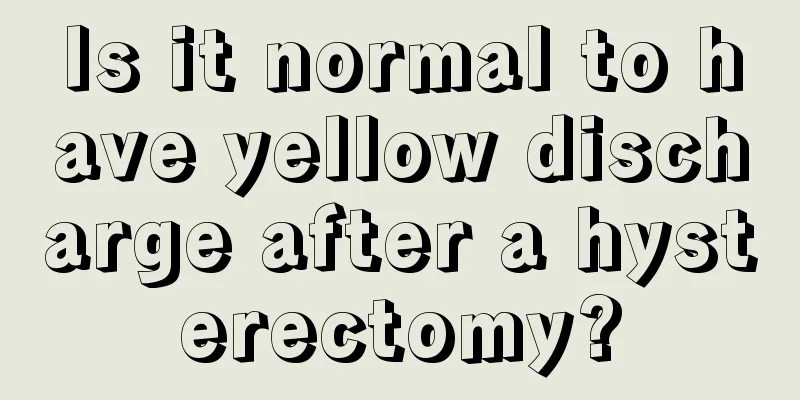 Is it normal to have yellow discharge after a hysterectomy?