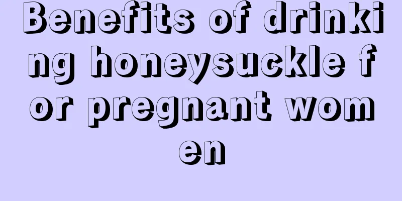 Benefits of drinking honeysuckle for pregnant women