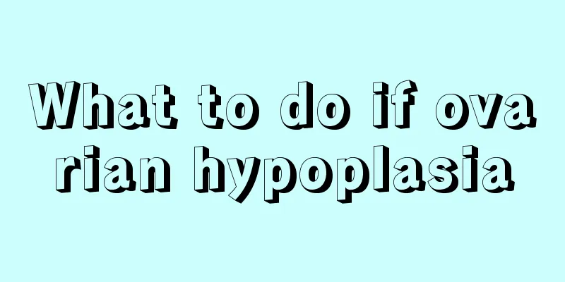 What to do if ovarian hypoplasia