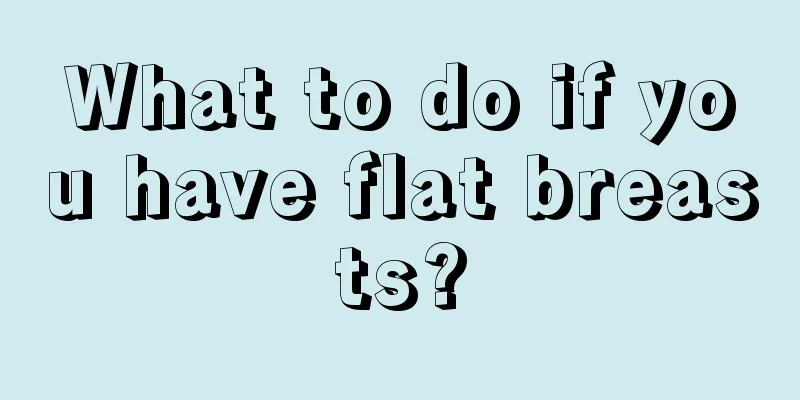 What to do if you have flat breasts?