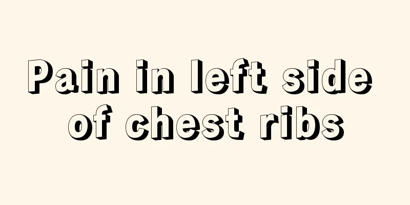 Pain in left side of chest ribs