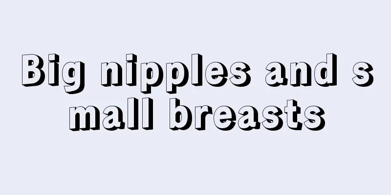 Big nipples and small breasts