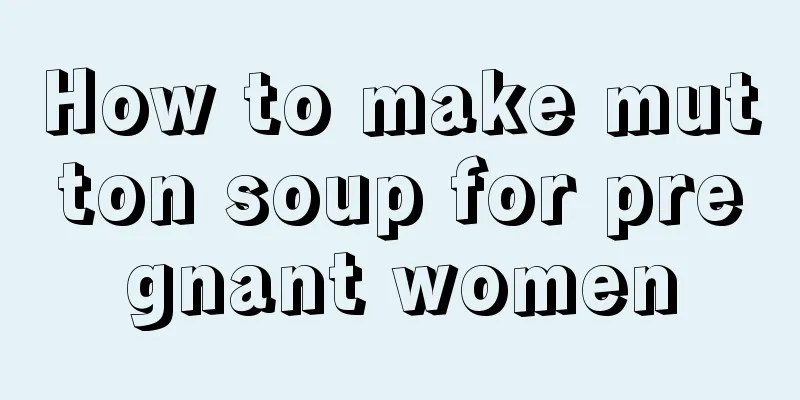 How to make mutton soup for pregnant women