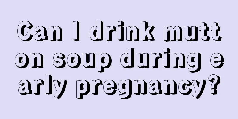 Can I drink mutton soup during early pregnancy?