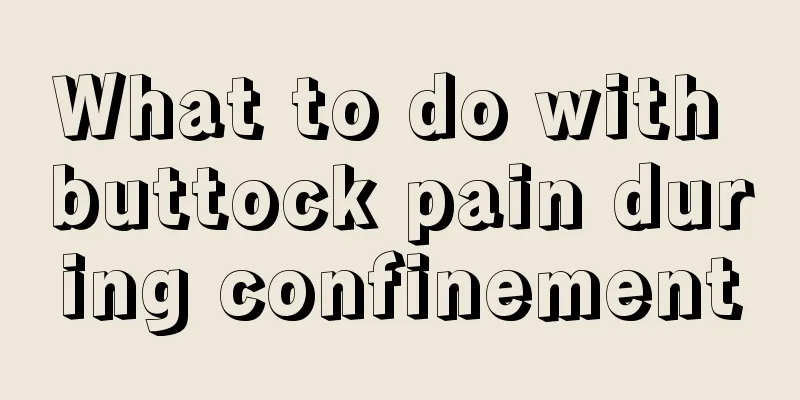 What to do with buttock pain during confinement