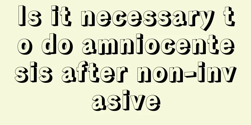 Is it necessary to do amniocentesis after non-invasive